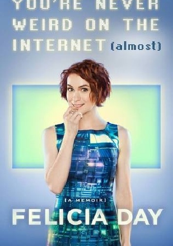 Okładka: Felicia Day - You're Never Weird on the Internet (Almost)