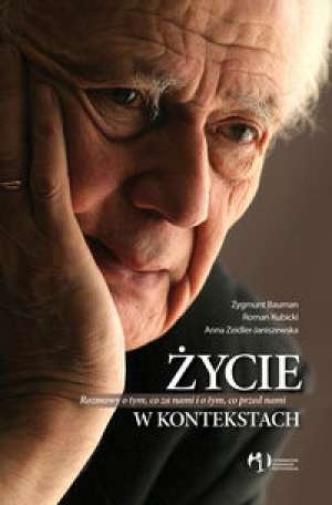 Okładka: Zygmunt Bauman - Życie w kontekstach : rozmowy o tym, co za nami i o tym, co przed nami
