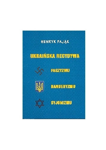 Okładka: Henryk Pająk - Ukraińska recydywa faszyzmu,banderyzmu,syjonizmu