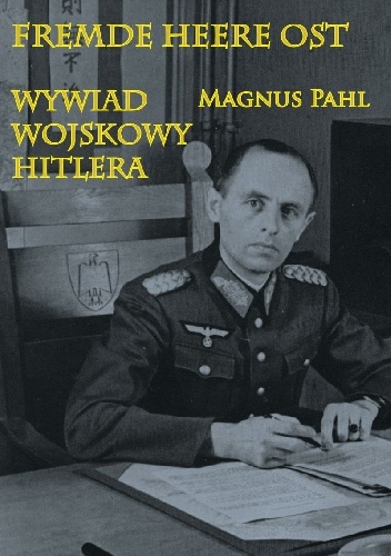 Okładka: Magnus Pahl - Fremde Heere Ost . Wywiad wojskowy Hitlera