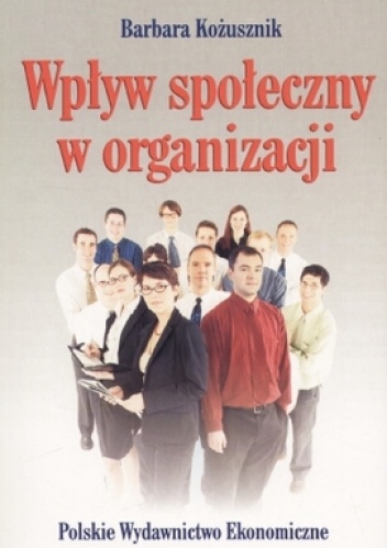 Okładka: Barbara Kożusznik - Wpływ społeczny w organizacji