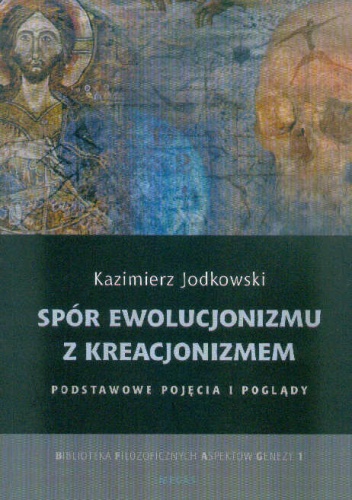 Okładka: Kazimierz Jodkowski - Spór ewolucjonizmu z kreacjonizmem. Podstawowe pojęcia i poglądy.