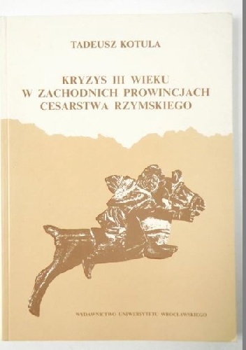 Okładka: Tadeusz Kotula - Kryzys III wieku w zachodnich prowincjach Cesarstwa Rzymskiego
