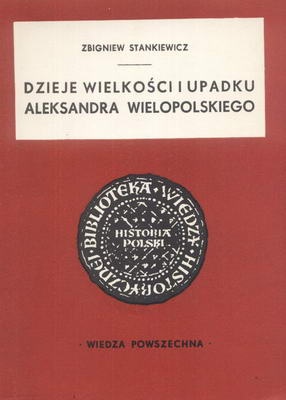 Okładka: Zbigniew Stankiewicz - Dzieje wielkości i upadku Aleksandra Wielopolskiego