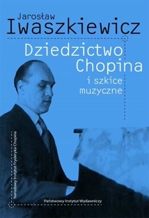 Okładka: Jarosław Iwaszkiewicz - Dziedzictwo Chopina i szkice muzyczne