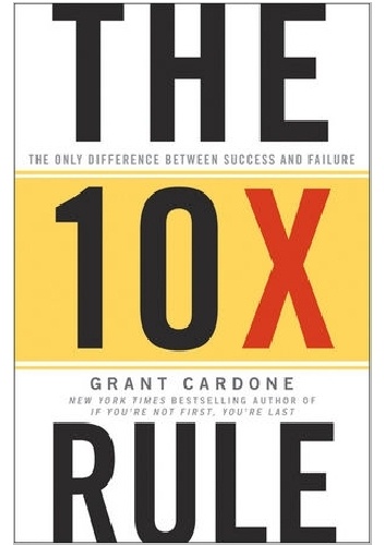 Okładka: Grant Cardone - The 10X Rule: The Only Difference Between Success and Failure