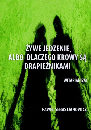 Okładka: Paweł Sebastjanowicz - Żywe jedzenie, albo dlaczego krowy są drapieżnikami