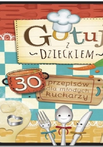 Okładka: Joanna Mentel - Gotuj z dzieckiem. 30 przepisów dla młodych kucharzy