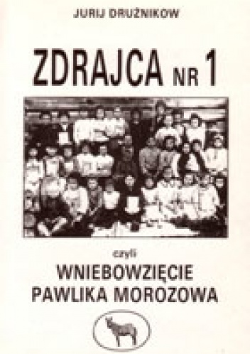 Okładka: Jurij Drużnikow - Zdrajca nr 1 czyli Wniebowzięcie Pawlika Morozowa
