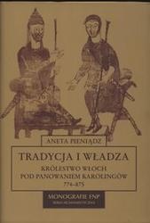 Okładka: Aneta Pieniądz - Tradycja i władza. Królestwo Włoch pod panowaniem Karolingów 774-875