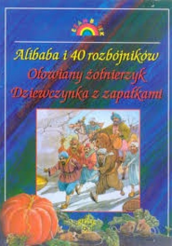 Okładka: Hans Christian Andersen - Alibaba i 40 rozbójników. Ołowiany żołnierzyk. Dziewczynka z zapałkami.