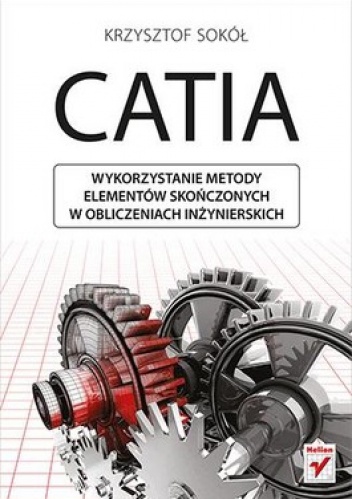 Okładka: Krzysztof Sokół - CATIA. Wykorzystanie metody elementów skończonych w obliczeniach inżynierskich