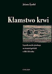 Okładka: Jolanta Żyndul - Kłamstwo krwi. Legenda mordu rytualnego na ziemiach polskich w XIX i XX wieku