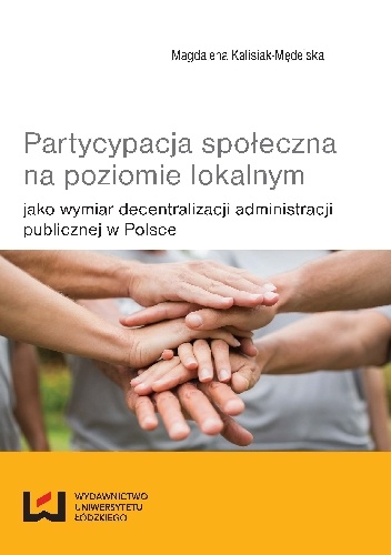 Okładka: Magdalena Kalisiak-Mędelska - Partycypacja społeczna na poziomie lokalnym jako wymiar decentralizacji administracji publicznej w Polsce