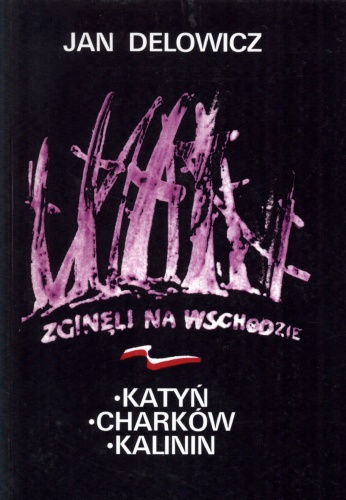 Okładka: Jan Delowicz - Zginęli na wschodzie: Kozielsk, Starobielsk, Ostaszków