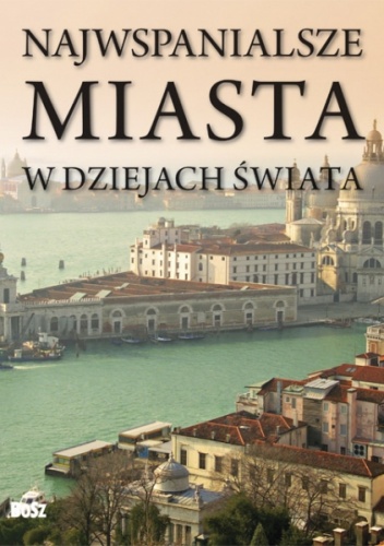 Okładka: John Julius Norwich - Najwspanialsze miasta w dziejach świata