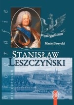 Okładka: Maciej Antoni Forycki - Stanisław Leszczyński. Sarmata i Europejczyk 1677-1766