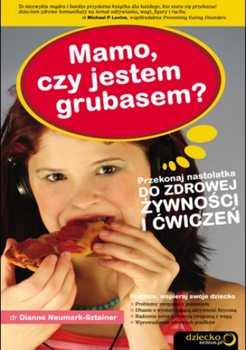 Okładka: Dianne Neumark-Sztainer - Mamo, czy jestem grubasem? Przekonaj nastolatka do zdrowej żywności i ćwiczeń
