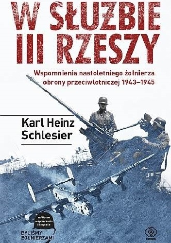 Okładka: Karl Heinz Schlesier - W służbie III Rzeszy. Wspomnienia nastoletniego żołnierza obrony przeciwlotniczej 1943-1945
