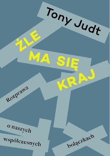Okładka: Tony Judt - Źle ma się kraj. Rozprawa o naszych współczesnych bolączkach