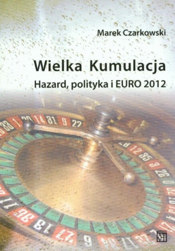 Okładka: Marek Czarkowski - Wielka kumulacja. Hazard, polityka i EURO 2012
