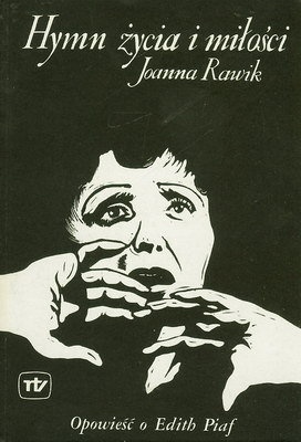 Okładka: Joanna Rawik - Hymn życia i miłości. Opowieść o Edith Piaf