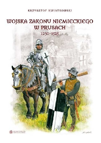 Okładka: Krzysztof Kwiatkowski - Wojska Zakonu Niemieckiego w Prusach 1230-1525
