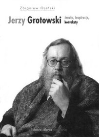 Okładka: Zbigniew Osiński - Jerzy Grotowski. Źródła, inspiracje, konteksty