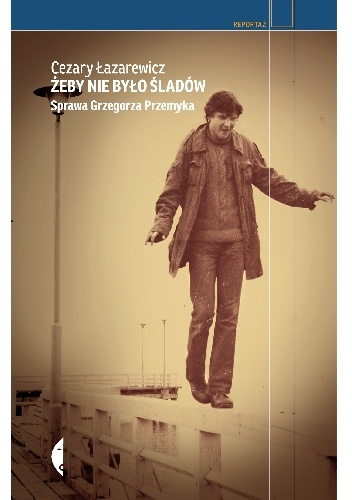 Okładka: Cezary Łazarewicz - Żeby nie było śladów. Sprawa Grzegorza Przemyka