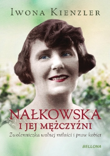 Okładka: Iwona Kienzler - Nałkowska i jej mężczyźni. Zwolenniczka wolnej miłości i praw kobiet