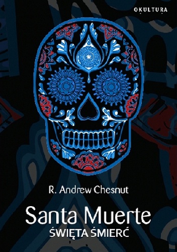 Okładka: R. Andrew Chesnut - Santa Muerte. Święta Śmierć