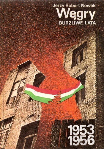 Okładka: Jerzy Robert Nowak - Węgry: burzliwe lata 1953-1956