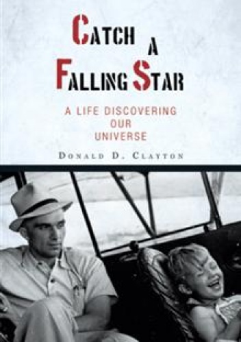 Okładka: Donald D. Clayton - Catch a Falling Star: A Life Discovering Our Universe