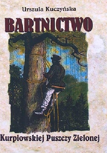 Okładka: Urszula Kuczyńska - Bartnictwo Kurpiowskiej Puszczy Zielonej