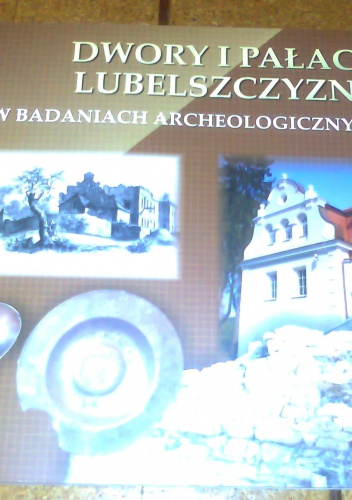 Okładka:  - Dwory i pałace Lubelszczyzny w badaniach archeologicznych
