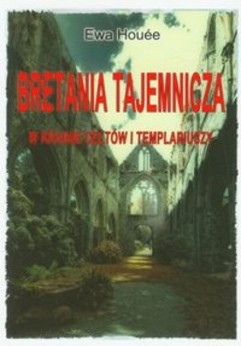 Okładka: Ewa Houée - Bretania tajemnicza: W krainie Celtów i Templariuszy