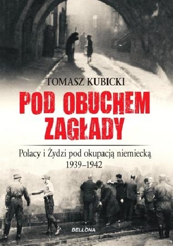 Okładka: Tomasz Kubicki - Pod obuchem zagłady. Polacy i Żydzi pod okupacją niemiecką w latach 1939-1942.