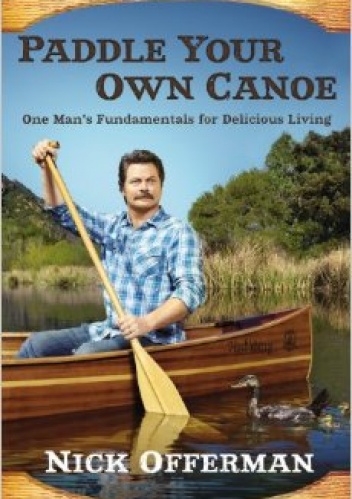Okładka: Nick Offerman - Paddle Your Own Canoe: One Man's Fundamentals for Delicious Living