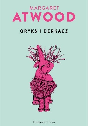 Okładka: Margaret Atwood - Oryks i Derkacz