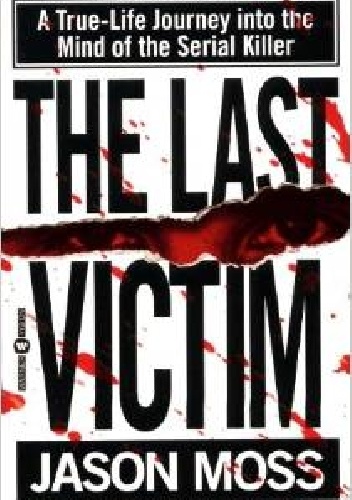 Okładka: Jason Moss - The Last Victim: A True-Life Journey into the Mind of the Serial Killer