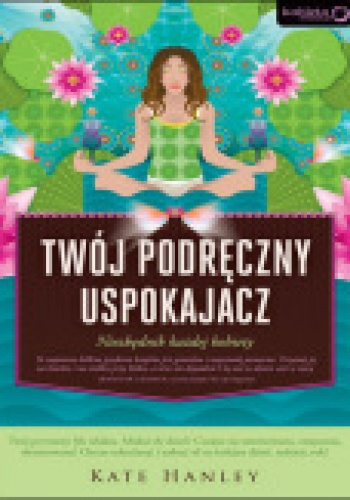 Okładka: Kate Hanley - Twój podręczny uspokajacz. Niezbędnik każdej kobiety