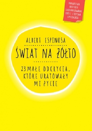 Okładka: Albert Espinosa - Świat na żółto. 23 małe odkrycia, które uratowały mi życie