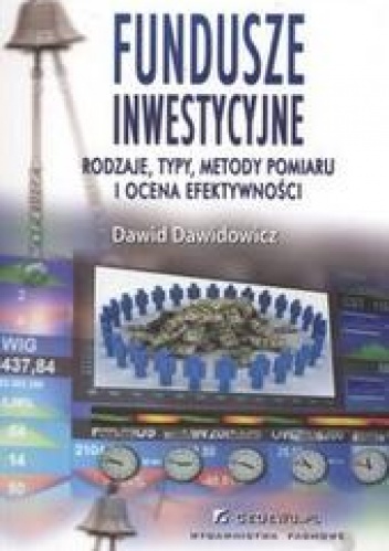 Okładka: Dawidowicz Dawid - Fundusze inwestycyjne /Rodzaje typy metody pomiaru i ocena efektywności