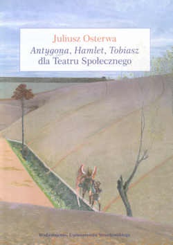 Okładka: Juliusz Osterwa - Antygona, Hamlet, Tobiasz dla Teatru Społecznego