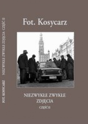 Okładka: Zbigniew Kosycarz - Fot. Kosycarz - Niezwykłe Zwykłe Zdjęcia część II