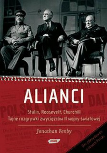 Okładka: Jonathan Fenby - Alianci. Stalin, Roosevelt, Churchill. Tajne rozgrywki zwycięzców II wojny światowej