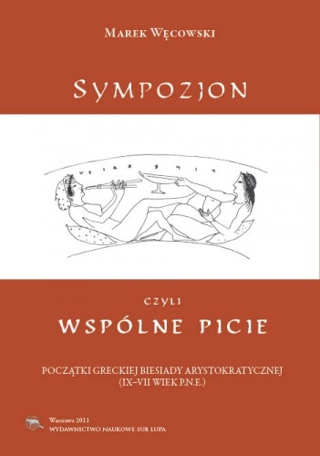 Okładka: Marek Węcowski - Sympozjon, czyli wspólne picie. Początki greckiej biesiady arystokratycznej (IX-VII wiek p.n.e.)