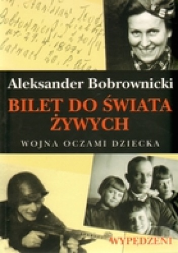 Okładka: Aleksander Bobrownicki - Bilet do świata żywych Wojna oczami dziecka. Wypędzeni