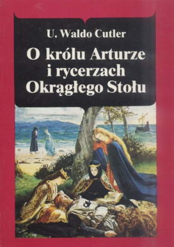 Okładka: U. Waldo Cutler - O królu Arturze i rycerzach Okrągłego Stołu