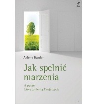 Okładka: Arlene Harder - Jak spełnić marzenia 9 pytań, które zmienią Twoje życie